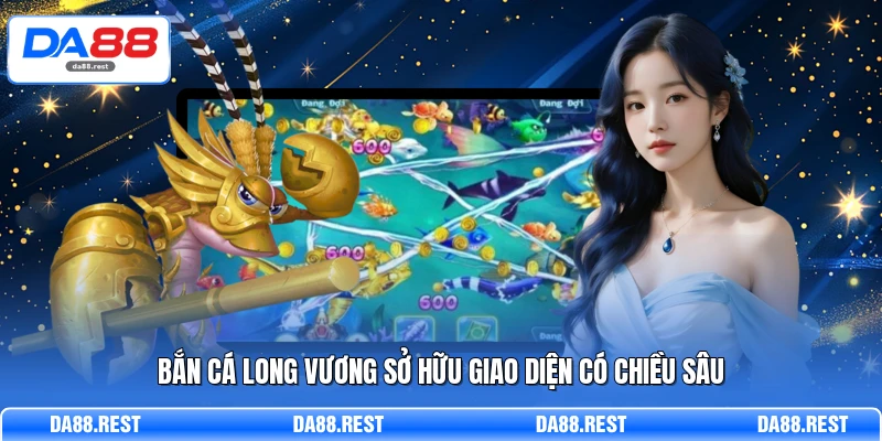 Bắn Cá Long Vương Khám Phá Thế Giới Săn Thưởng Đại Dương 2 Bắn cá Long Vương sở hữu giao diện có chiều sâu
