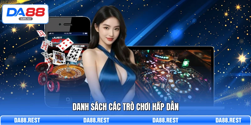 Casino DA88 - Sân Chơi Xanh Chín Và Bảo Mật Tuyệt Đối 2 Danh sách các trò chơi hấp dẫn