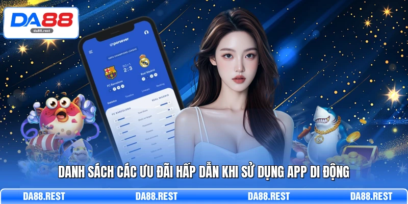Tải App DA88 – Trải Nghiệm Cá Cược Đỉnh Cao Trên Điện Thoại 3 Danh sách các ưu đãi hấp dẫn khi sử dụng app di động