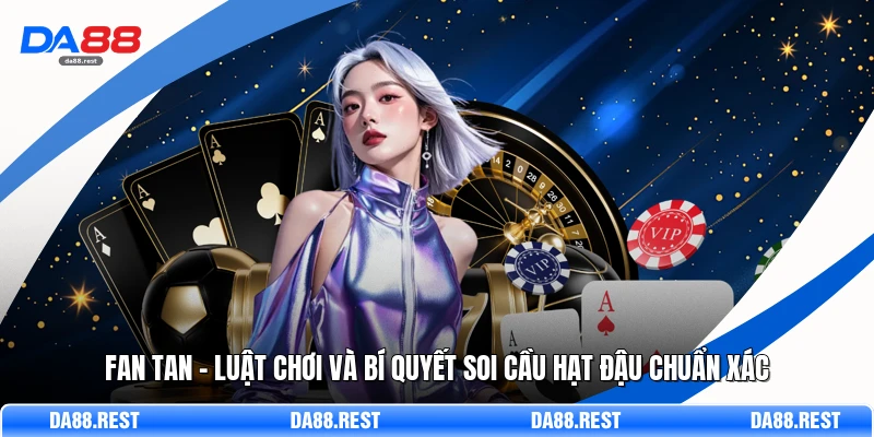 Fan Tan – Luật Chơi Và Bí Quyết Soi Cầu Hạt Đậu Chuẩn Xác 1 Fan Tan – Luật Chơi Và Bí Quyết Soi Cầu Hạt Đậu Chuẩn Xác