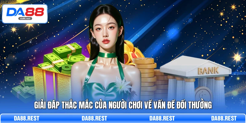 Rút Tiền DA88 – Hướng Dẫn Thao Tác Quy Đổi Thưởng An Toàn 3 Giải đáp thắc mắc của người chơi về vấn đề đổi thưởng