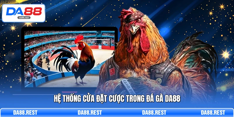 Đá Gà DA88 - Trải Nghiệm Hình Ảnh Sắc Nét Đến Từng Giây 1 Hệ thống cửa đặt cược trong đá gà DA88