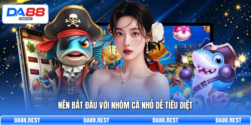 Bắn Cá Long Vương Khám Phá Thế Giới Săn Thưởng Đại Dương 3 Nên bắt đầu với nhóm cá nhỏ dễ tiêu diệt
