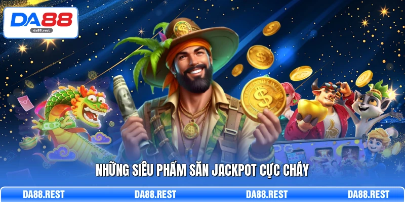Nổ Hũ DA88 - Đỉnh Cao Quay Thưởng Săn Jackpot Cực Khủng 2 Những siêu phẩm săn Jackpot cực cháy