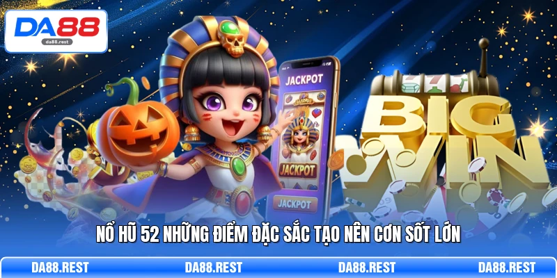 Nổ hũ 52 những điểm đặc sắc tạo nên cơn sốt lớn