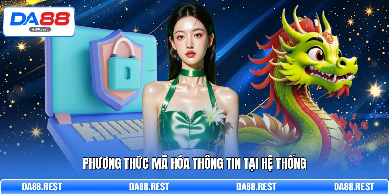 Chính Sách Bảo Mật - Bảo Vệ Quyền Lợi Hội Viên Tại DA88 2 Phương thức mã hóa thông tin tại hệ thống