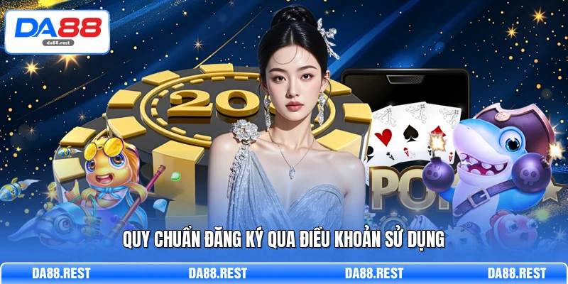 Điều Khoản Sử Dụng - Nguyên Tắc Chung Tại Hệ Thống DA88 1 Quy chuẩn đăng ký qua điều khoản sử dụng