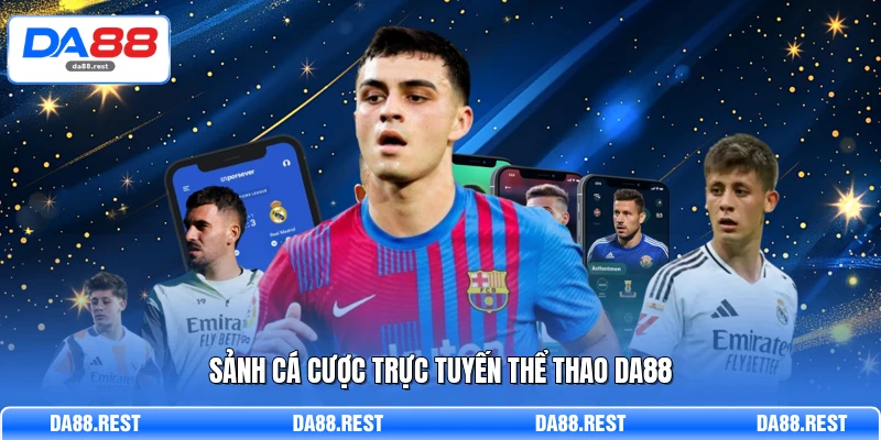 Sảnh Thể Thao DA88 - Nơi Hội Tụ Những Trận Cầu Kinh Điển 1 Sảnh cá cược trực tuyến thể thao DA88