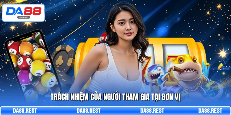 Điều Khoản Sử Dụng - Nguyên Tắc Chung Tại Hệ Thống DA88 3 Trách nhiệm của người tham gia tại đơn vị